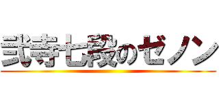 弐寺七段のゼノン ()