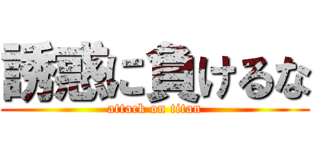 誘惑に負けるな (attack on titan)