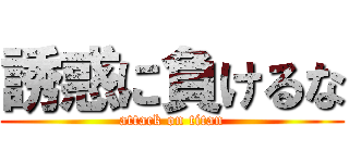 誘惑に負けるな (attack on titan)