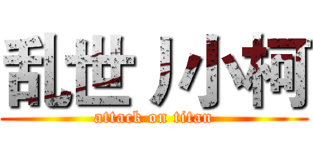 乱世丿小柯 (attack on titan)