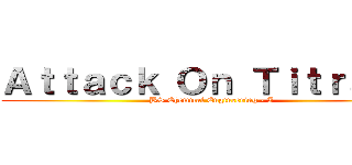 Ａｔｔａｃｋ Ｏｎ Ｔｉｔｒａｎｄ (BS Chemical Engineering - I)