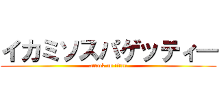 イカミソスパゲッティ― (attack on titan)