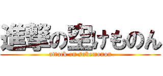 進撃の空けものん (attack on sukemonon)