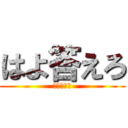 はよ答えろ (はよ答えろ)