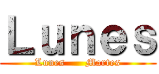 Ｌｕｎｅｓ (Lunes      Martes)