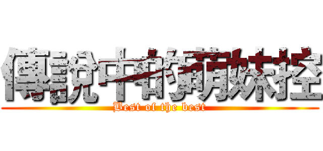 傳說中的萌妹控 (Best of the best)