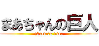 まあちゃんの巨人 (attack on titan)