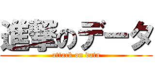 進撃のデータ (attack on data)