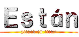 Ｅｓｔáｎ (attack on titan)