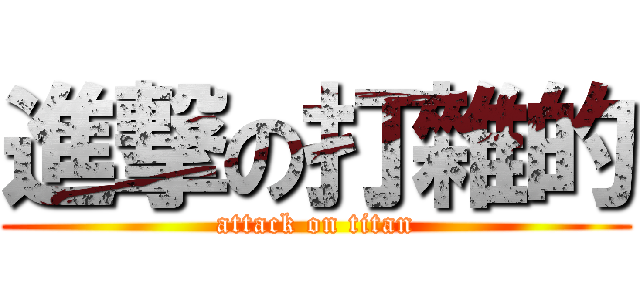進撃の打雜的 (attack on titan)