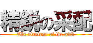 精鋭の采配 (The strategy of the pick)