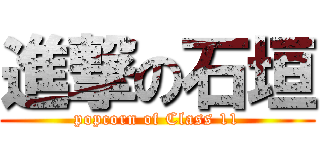 進撃の石垣 (popcorn of Class 11)