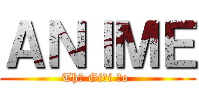 ＡＮＩＭＥ (Thế Giới Ảo )