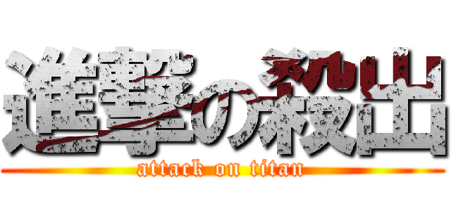 進撃の殺出 (attack on titan)