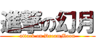 進撃の幻月 (attack on DreamMoon)