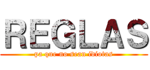 ＲＥＧＬＡＳ (pa que no sean idiotas)