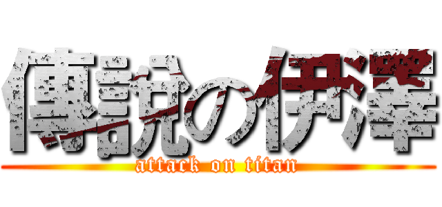 傳說の伊澤 (attack on titan)