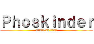 Ｐｈｏｓｋｉｎｄｅｒ (attack on titan)