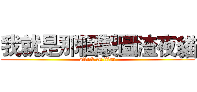 我就是那個製圖渣夜貓 (attack on titan)
