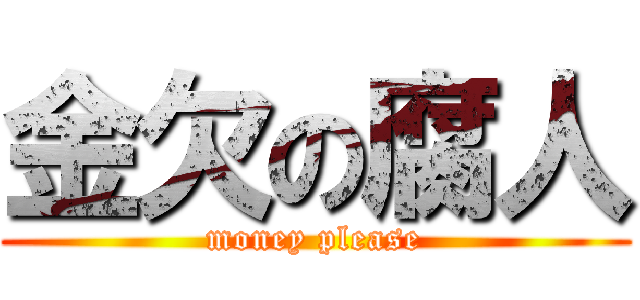 金欠の腐人 (money please)
