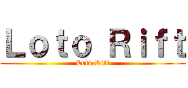 Ｌｏｔｏ Ｒｉｆｔ (Loto Rift)