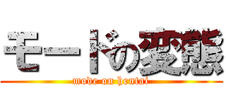モードの変態 (mode on hentai)