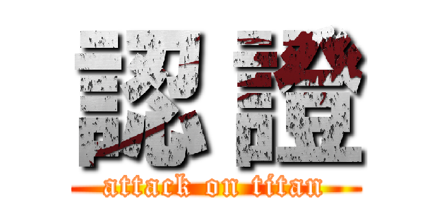 認 證 (attack on titan)