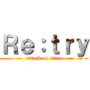 Ｒｅ：ｔｒｙ (attack on titan)