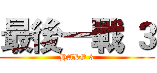 最後一戰 ３ (HALO 3)