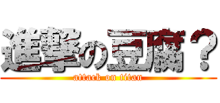 進撃の豆腐？ (attack on titan)