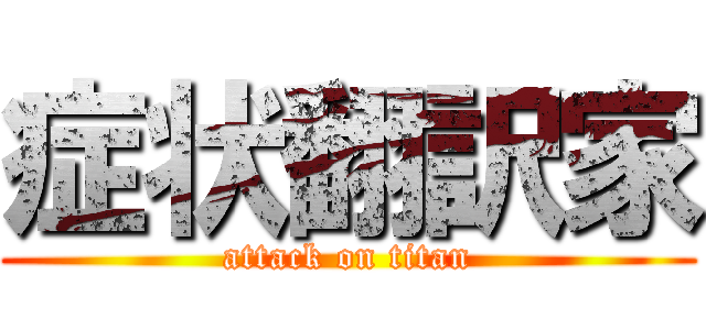 症状翻訳家 (attack on titan)