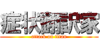 症状翻訳家 (attack on titan)