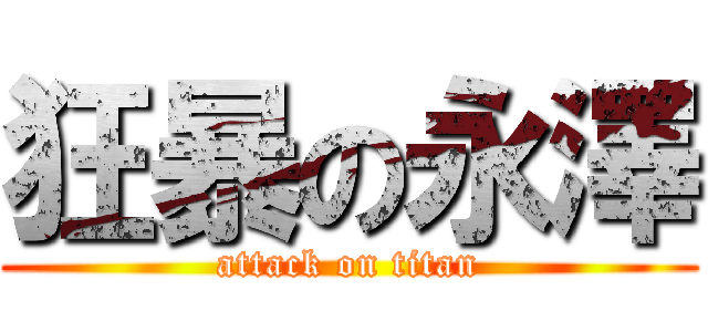 狂暴の永澤 (attack on titan)