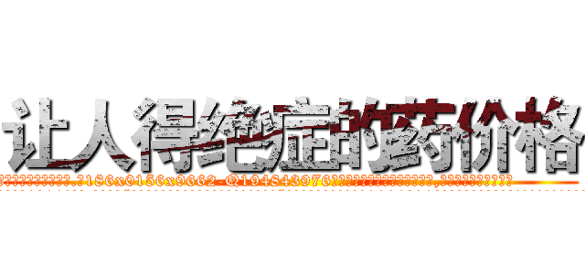 让人得绝症的药价格 (让人得绝症的药价格【电.话186x0156x9662-Q194843976林氏药业】我们做的是长期生意,靠的是老客户长期支持
参考消息网2月20日报道 韩媒称，“剩女多、离婚率高的城市，房价一定会上涨。”这是中国经济学家金岩石2016年12月参加在上海举行的房地产相关论坛时说的话。
)