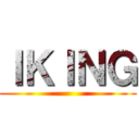 ＩＫＩＮＧ ()