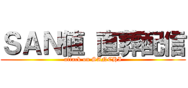 ＳＡＮ値 直葬配信 (attack on SANCHI)