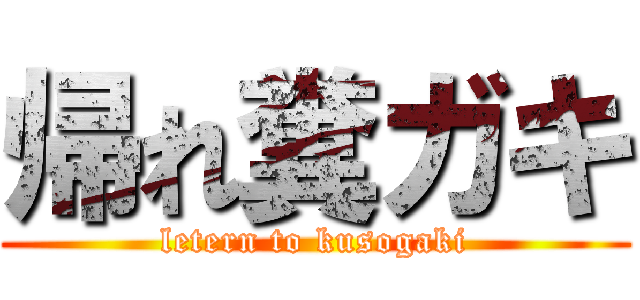 帰れ糞ガキ (letern to kusogaki)