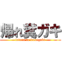 帰れ糞ガキ (letern to kusogaki)