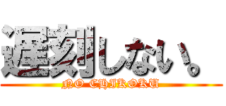 遅刻しない。 (NO CHIKOKU)