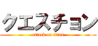 クエスチョン (attack on titan)