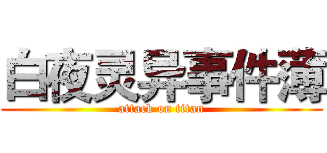 白夜灵异事件薄 (attack on titan)