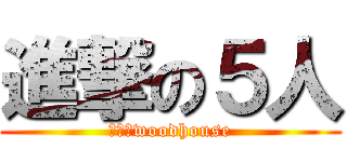 進撃の５人 (秘密のwoodhouse)