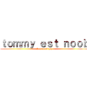 ｔｏｍｍｙ ｅｓｔ ｎｏｏｂ (il est aussi gay)