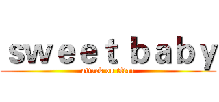 ｓｗｅｅｔ ｂａｂｙ (attack on titan)