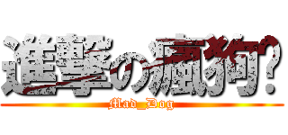 進撃の瘋狗® (Mad_Dog)