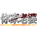 你家老婆 (your wife)