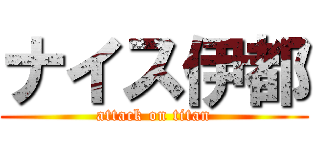 ナイス伊都 (attack on titan)