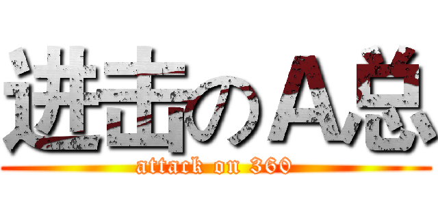 进击のＡ总 (attack on 360)