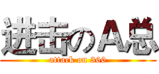 进击のＡ总 (attack on 360)