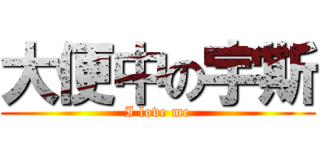 大便中の宇斯 (I love me)
